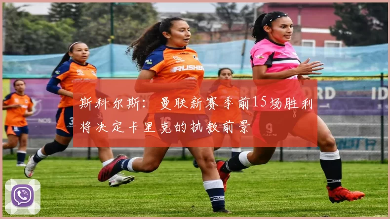 斯科尔斯：曼联新赛季前15场胜利将决定卡里克的执教前景
