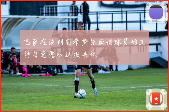 巴萨在谈判前希望先获得球员的支持与意愿以达成共识